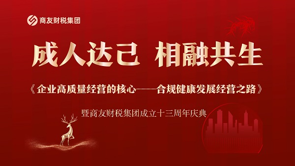 庆祝商友财税集团—成人达己、相融共生《企业高质量经营发展--合规健康发展之路》暨商友财税集团成立十三周年庆典客户答谢会圆满成功！