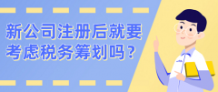 新公司注册后就要考虑税务筹划吗？